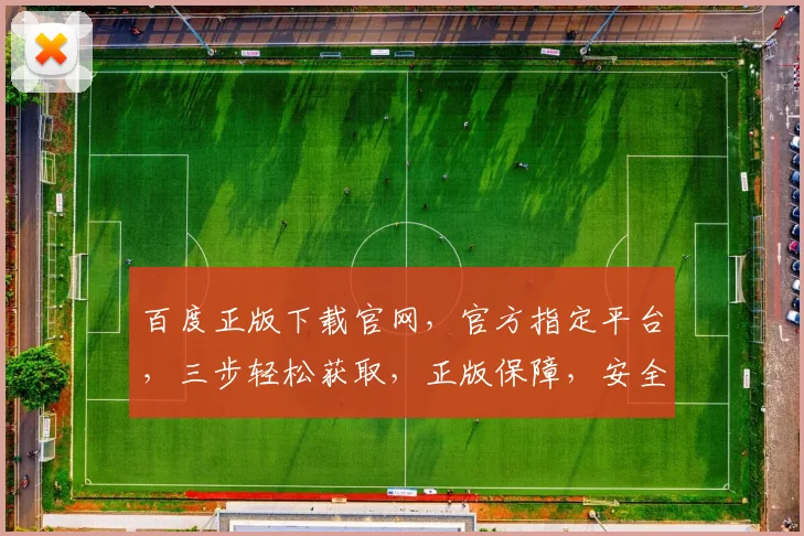 百度正版下载官网，官方指定平台，三步轻松获取，正版保障，安全可靠，不容错过，一网打尽。